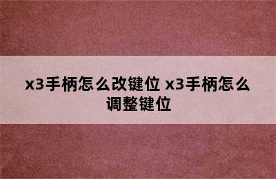 x3手柄怎么改键位 x3手柄怎么调整键位